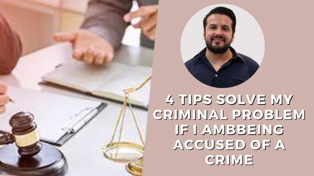 4 tips to solve my criminal problem if I am being accused of a crime