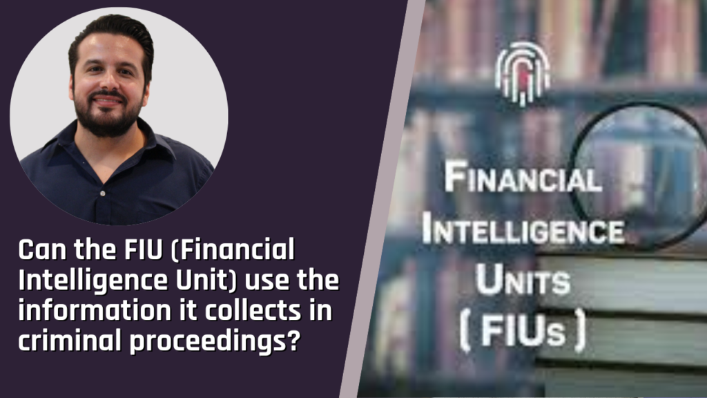 Can the FIU (Financial Intelligence Unit) use the information it collects in criminal proceedings?