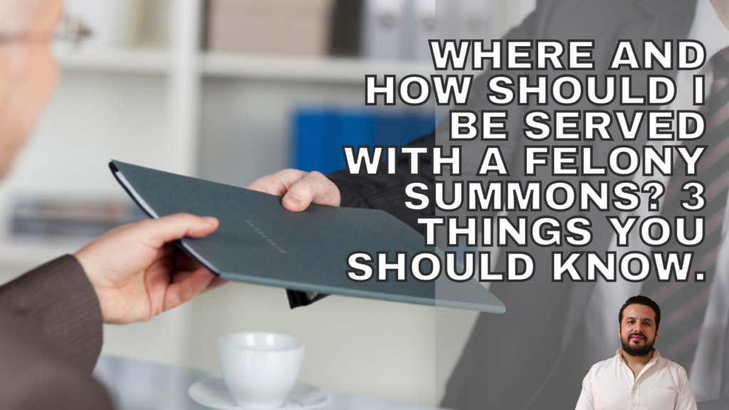 Where and how should I be served with a felony summons? 3 things you should know.